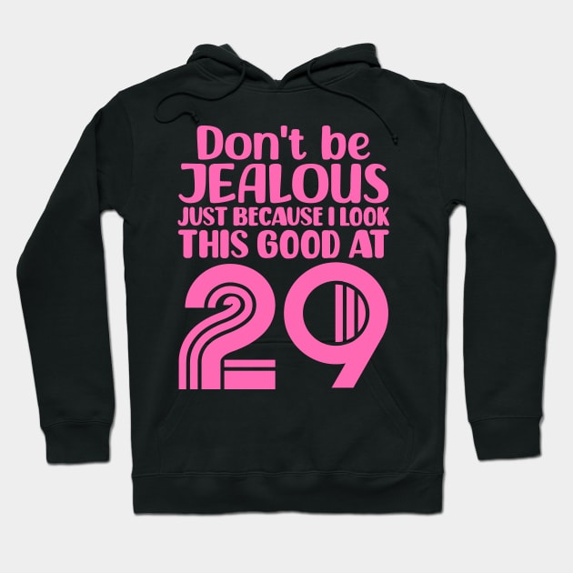 Don't Be Jealous Just Because I look This Good At 29 Hoodie by colorsplash